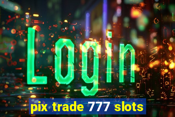 pix trade 777 slots